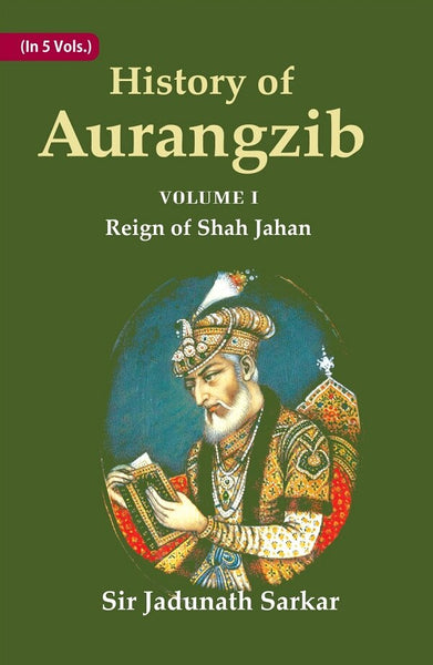 History of Aurangzib: Mainly based on Persian Sources 1st-Reign of Shah Jahan - Gyan Books - Distacart
