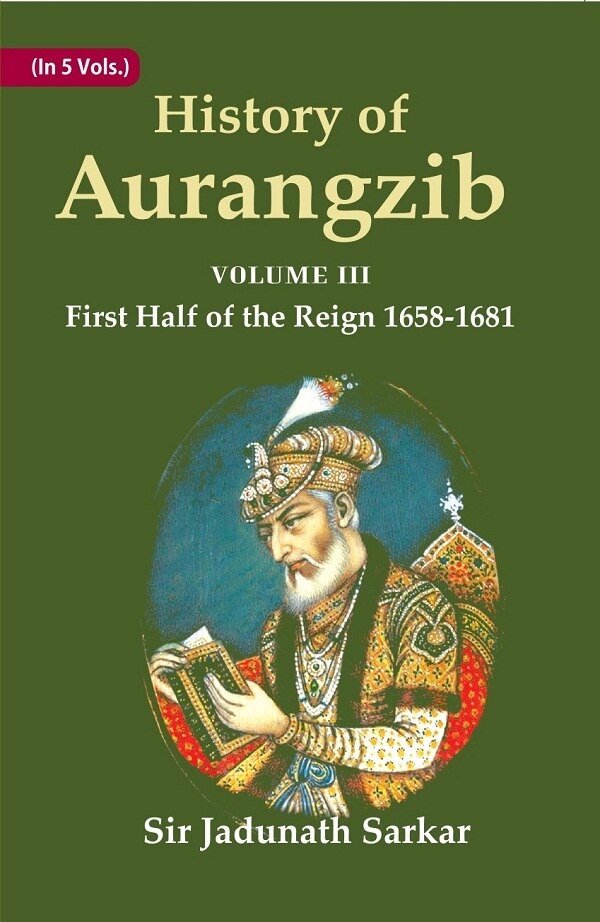 History of Aurangzib: Mainly based on Persian Sources 3rd-First Half of the Reign 1658-1681 - Gyan Books - Distacart