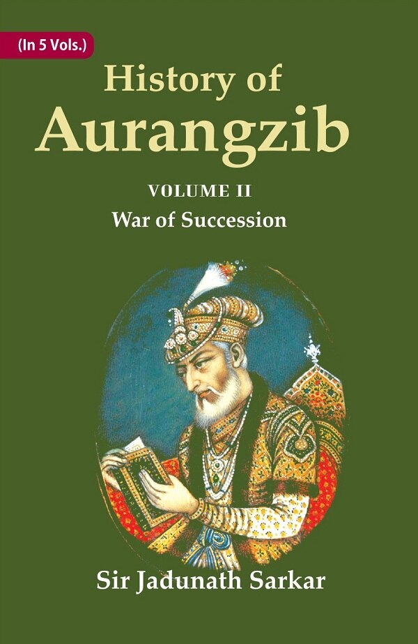 History of Aurangzib: Mainly based on Persian Sources 2nd-War of Succession - Gyan Books - Distacart