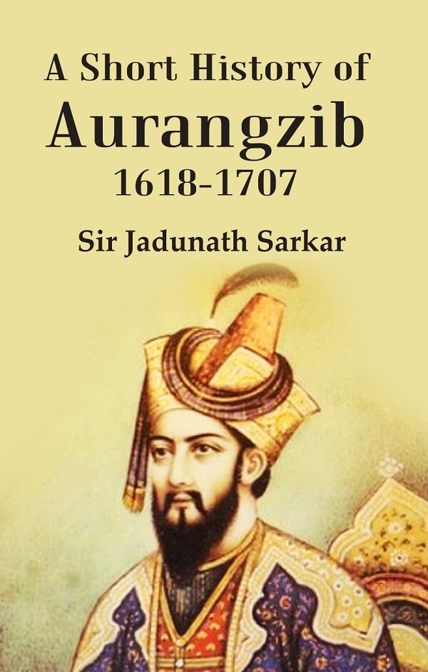 A Short History of Aurangzib 1618-1707 - Gyan Books - Distacart