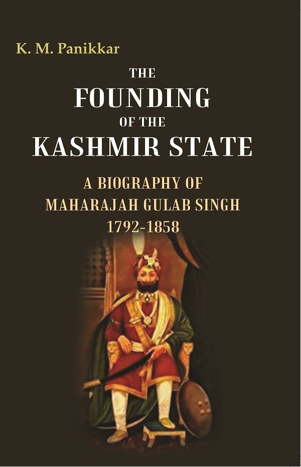 The Founding of the Kashmir State A Biography of Maharajah Gulab Singh 1792-1858 - Gyan Books - Distacart