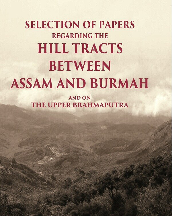 Selection of Papers Regarding the Hill Tracts between Assam and Burmah and on the Upper Brahmaputra - Gyan Books - Distacart