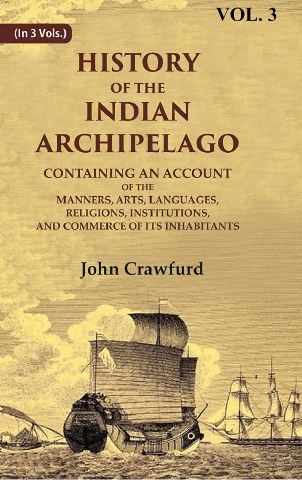 History Of The Indian Archipelago: Containing An Account Of The Manners, Art, Languages, Religions, - Gyan Books - Distacart