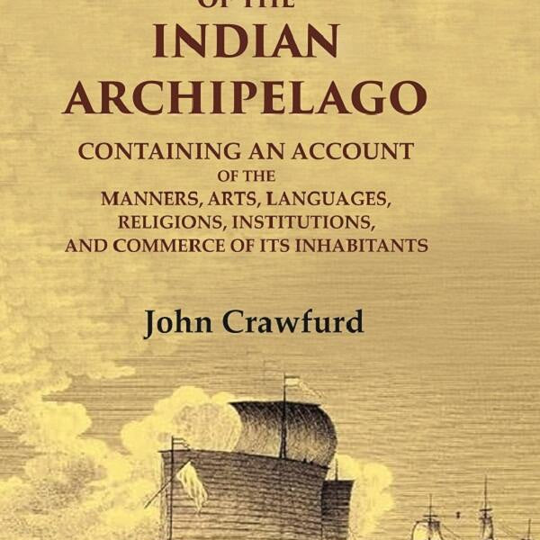 History Of The Indian Archipelago: Containing An Account Of The Manners, Art, Languages, Religions, - Gyan Books - Distacart