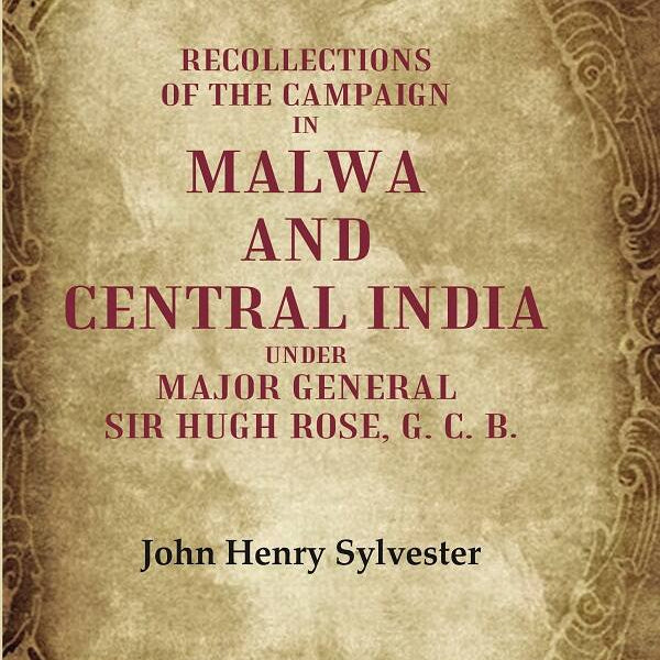 Recollections of the Campaign in Malwa and Central India Under Major General Sir Hugh Rose, G. C. B. - Gyan Books - Distacart