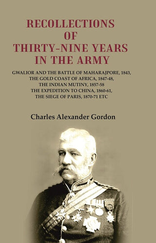 Recollections Of Thirty-Nine Years In The Army: Gwalior And The Battle 1843 1847-48 1857-58 1860-61 1870-71 - Gyan Books - Distacart