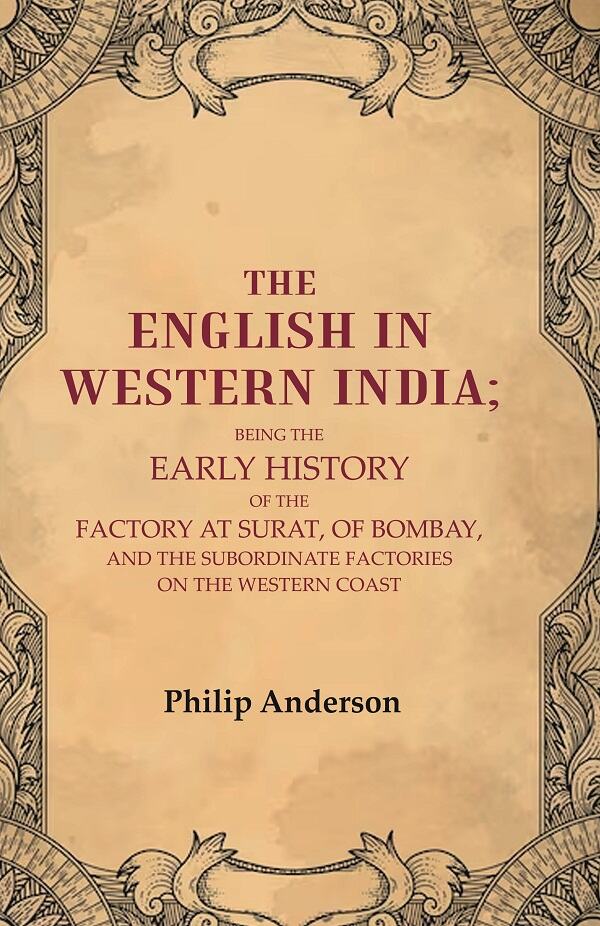 The English In Western India: Being The Early History Of The Factory At Surat, Of Bombay, And The - Gyan Books - Distacart