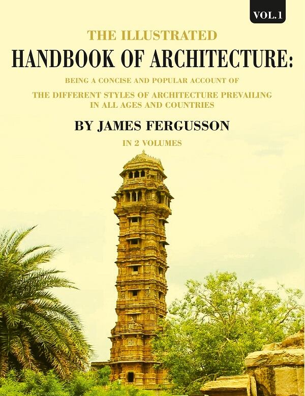 The Illustrated Handbook Of Architecture: Being A Concise And Popular Account Of The Different Styles - Gyan Books - Distacart