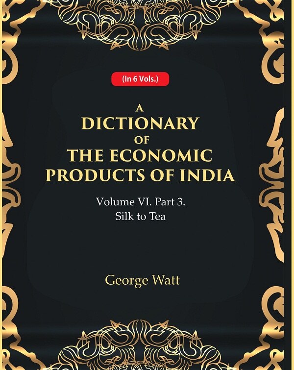 A Dictionary of the Economic Products of India Vol 6th, Part- 3- Silk to Tea Vol 6th, Part- 3 - Gyan Books - Distacart