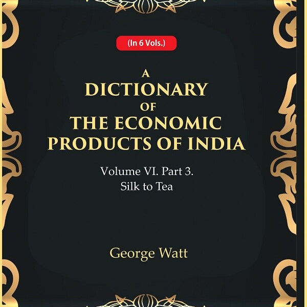 A Dictionary of the Economic Products of India Vol 6th, Part- 3- Silk to Tea Vol 6th, Part- 3 - Gyan Books - Distacart