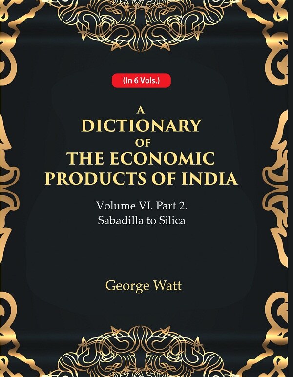 A Dictionary of the Economic Products of India Vol 6th, Part- 2- Sabadilla to Silica Vol 6th, Part- 2 - Gyan Books - Distacart
