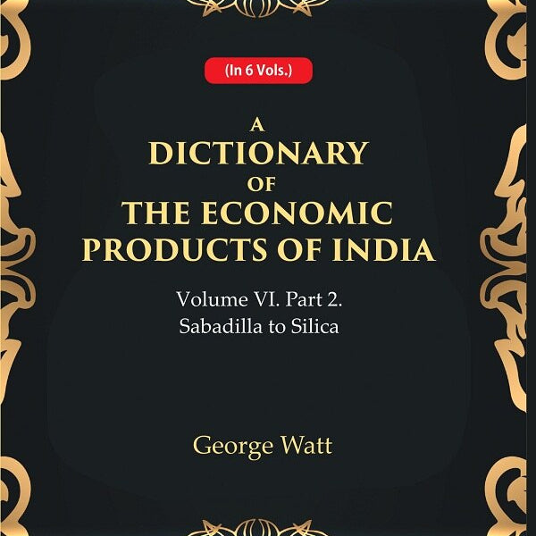 A Dictionary of the Economic Products of India Vol 6th, Part- 2- Sabadilla to Silica Vol 6th, Part- 2 - Gyan Books - Distacart