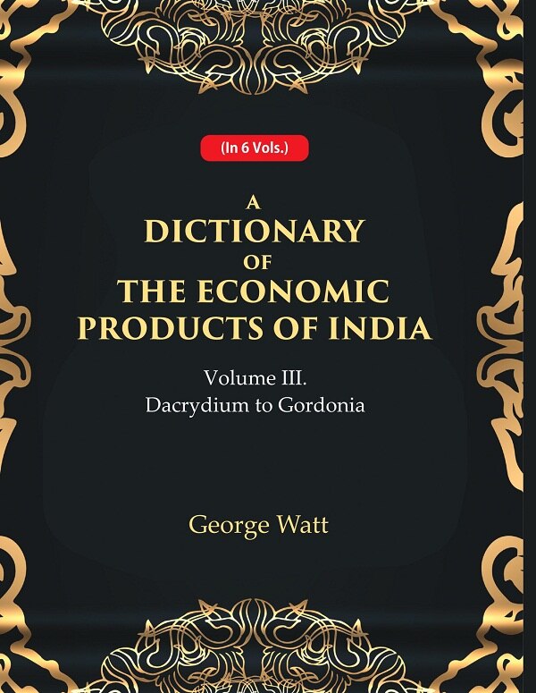 A Dictionary of the Economic Products of India 3rd- Dacrydium to Gordonia 3rd - Gyan Books - Distacart