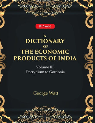 A Dictionary of the Economic Products of India 3rd- Dacrydium to Gordonia 3rd - Gyan Books