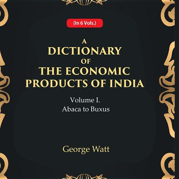 A Dictionary of the Economic Products of India 1st- Abaca to Buxus 1st - Gyan Books - Distacart