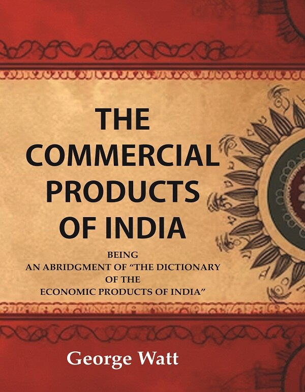 The Commercial Products of India Being an Abridgment of the Dictionary of "The Economic Products of India" - Gyan Books - Distacart