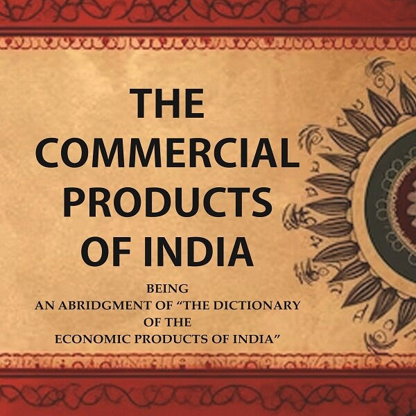 The Commercial Products of India Being an Abridgment of the Dictionary of "The Economic Products of India" - Gyan Books - Distacart