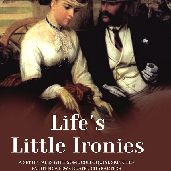 Life's Little Ironies A Set of Tales with Some Colloquial Sketches Entitled a Few Crusted Characters - Gyan Books - Distacart