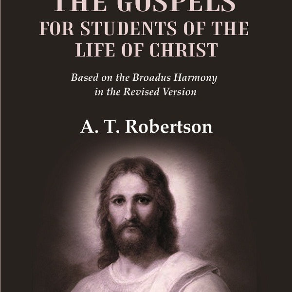 A Harmony of the Gospels for Students of the Life of Christ Based on the Broadus Harmony in the Revised Version - Gyan Books - Distacart