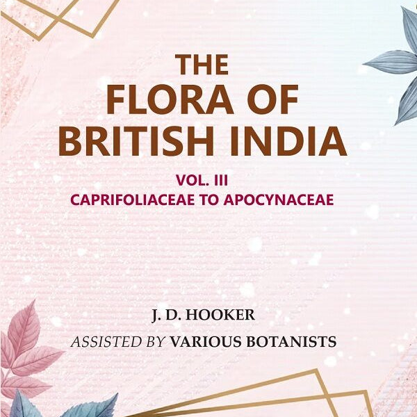 The Flora of British India: Caprifoliaceae to Apocynaceae 3rd - Gyan Books - Distacart