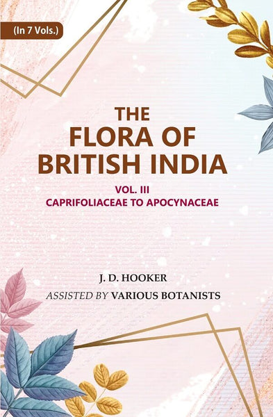 The Flora of British India: Caprifoliaceae to Apocynaceae 3rd - Gyan Books