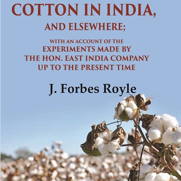 On The Culture And Commerce Of Cotton In India, And Elsewhere: With An Account Of The Experiments Made - Gyan Books - Distacart