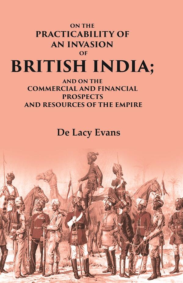 On the Practicability of an Invasion of British India: And on the Commercial and Financial Prospects and Resources of the Empire - Gyan Books - Distacart