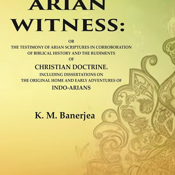 The Arian Witness: Or The Testimony Of Arian Scriptures In Corroboration Of Biblical History And The - Gyan Books - Distacart