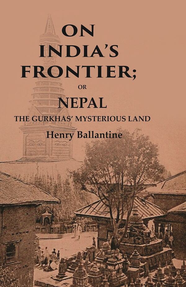 On India’s Frontier: Or Nepal the Gurkhas’ Mysterious Land - Gyan Books - Distacart