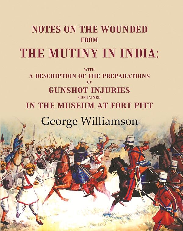 Notes On The Wounded From The Mutiny In India With A Description Of The Preparations Of Gunshot Injuries - Gyan Books - Distacart