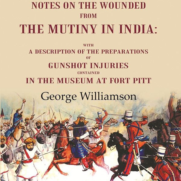 Notes On The Wounded From The Mutiny In India With A Description Of The Preparations Of Gunshot Injuries - Gyan Books - Distacart