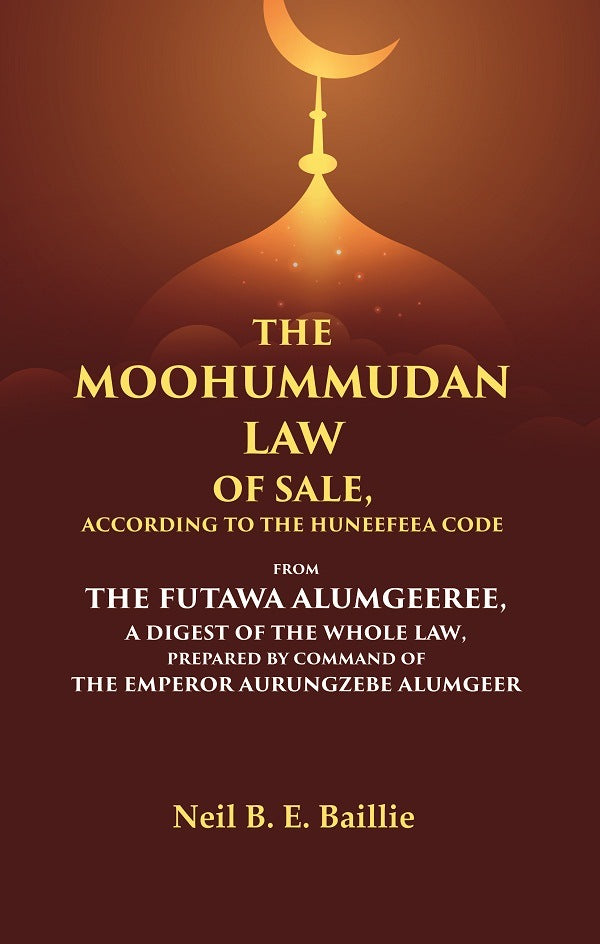 The Moohummudan Law Of Sale, According To The Huneefeea Code From The Futawa Alumgeeree, A Digest Of The - Gyan Books - Distacart