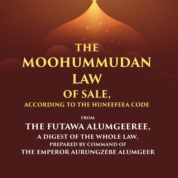 The Moohummudan Law Of Sale, According To The Huneefeea Code From The Futawa Alumgeeree, A Digest Of The - Gyan Books - Distacart
