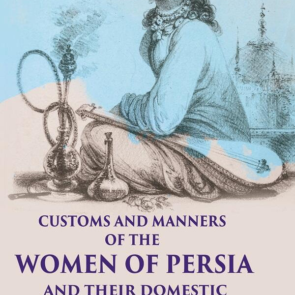 Customs and Manners of the Women of Persia And their Domestic Superstitions - Gyan Books - Distacart
