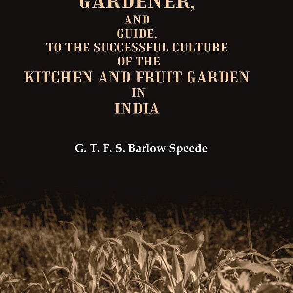 The New Indian Gardener, and Guide, to the Successful Culture of the Kitchen and Fruit Garden in India - Gyan Books - Distacart