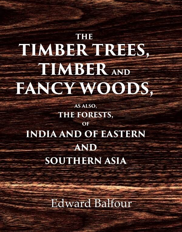 The Timber Trees, Timber and Fancy Woods As also, the Forests, of India and of Eastern and Southern Asia - Gyan Books - Distacart