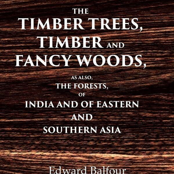 The Timber Trees, Timber and Fancy Woods As also, the Forests, of India and of Eastern and Southern Asia - Gyan Books - Distacart