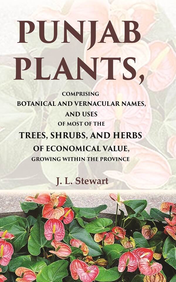 Punjab Plants Comprising Botanical And Vernacular Names, And Uses Of Most Of The Trees, Shrubs, And Herbs - Gyan Books