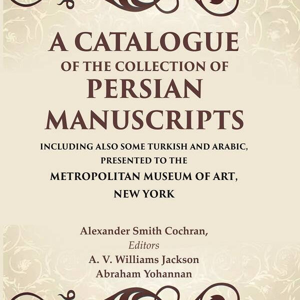 A Catalogue Of The Collection Of Persian Manuscripts Including Also Some Turkish And Arabic, Presented - Gyan Books - Distacart