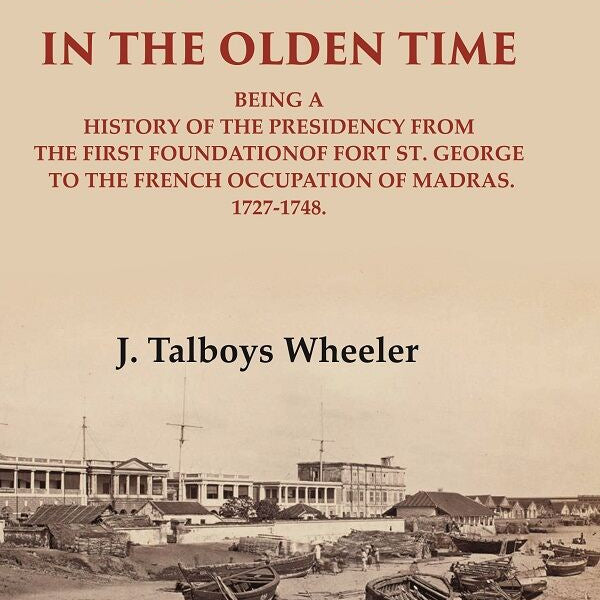 Madras In The Olden Time Being A History Of The Presidency From The First Foundation Of Fort St. George - Gyan Books - Distacart