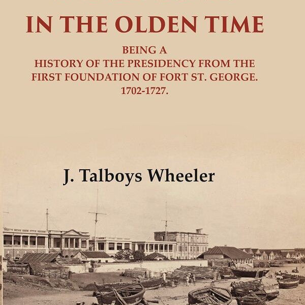 Madras in the Olden Time Being a History of the Presidency from the first Foundation of Fort St. George, 1702-1727, VOL. II 2nd - Gyan Books - Distacart