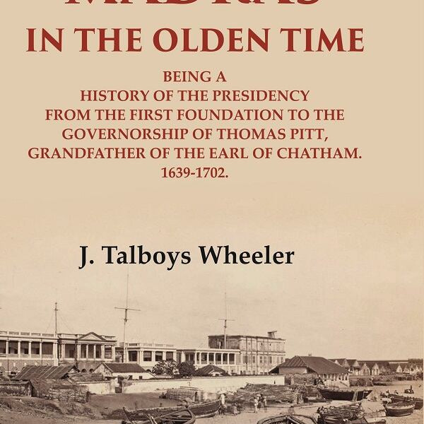 Madras In The Olden Time Being A History Of The Presidency From The First Foundation To The Vol. - Gyan Books - Distacart