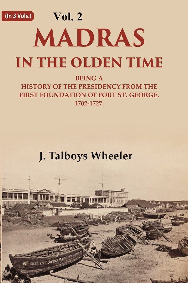 Madras in the Olden Time Being a History of the Presidency from the first Foundation of Fort St. George, 1702-1727 2nd - Gyan Books - Distacart