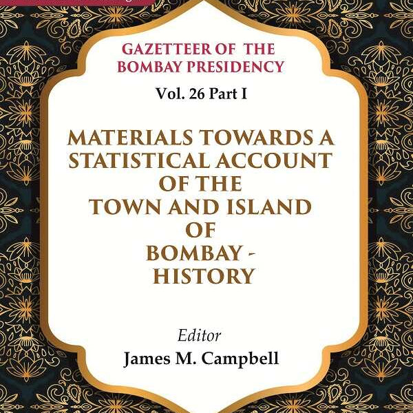 Gazetteer of the Bombay Presidency: Materials Towards a Statistical Account of the Town and Island of Bombay - History 26th, Part I - Gyan Books - Distacart