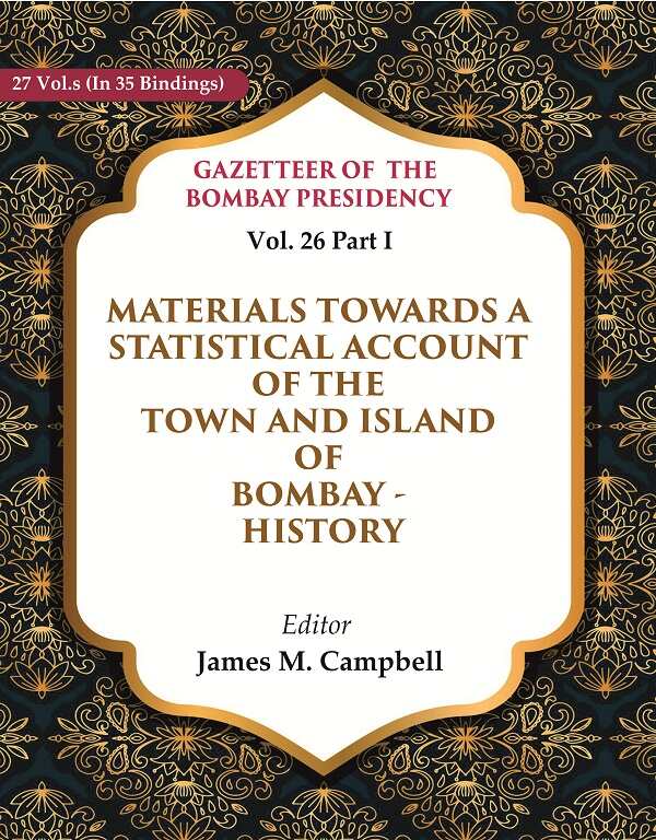 Gazetteer of the Bombay Presidency: Materials Towards a Statistical Account of the Town and Island of Bombay - History 26th, Part I - Gyan Books - Distacart