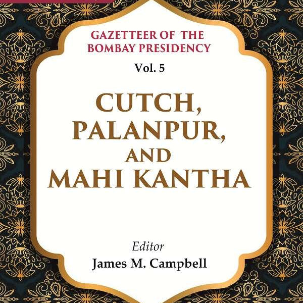 Gazetteer of the Bombay Presidency: Cutch, Palanpur, and Mahi Kantha 5th - Gyan Books - Distacart
