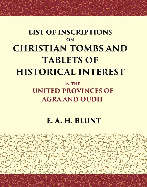 List of Inscriptions on Christian Tombs and Tablets of Historical Interest In the United Provinces of Agra and Oudh - Gyan Books - Distacart