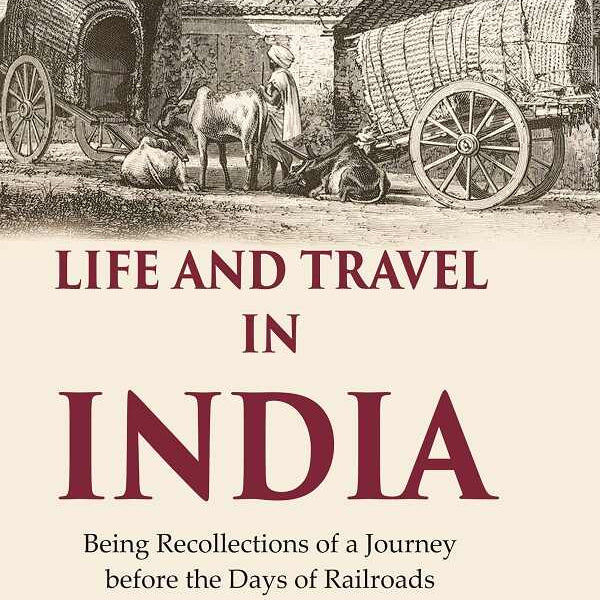 Life and Travel in India Being Recollections of a Journey before the Days of Railroads - Gyan Books - Distacart