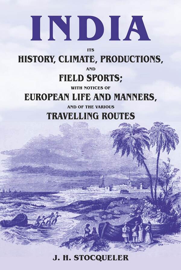 India Its History, Climate, Productions, And Field Sports; With Notices Of European Life And Manners, And - Gyan Books - Distacart