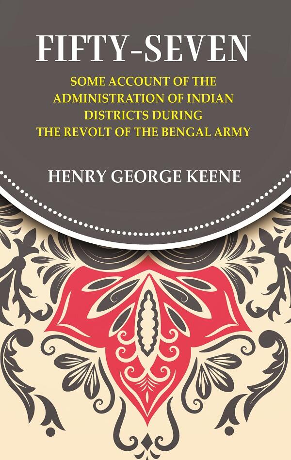 Fifty-Seven Some Account of the Administration in Indian Districts During the Revolt of the Bengal Army - Gyan Books - Distacart